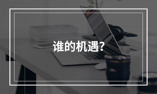 谁的机遇？