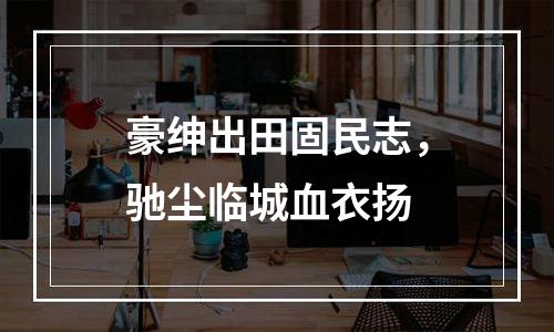 豪绅出田固民志，驰尘临城血衣扬