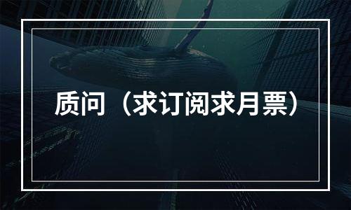 质问（求订阅求月票）