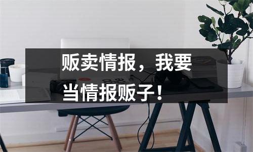 贩卖情报，我要当情报贩子！