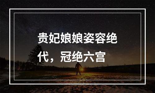 贵妃娘娘姿容绝代，冠绝六宫