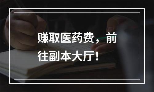 赚取医药费，前往副本大厅！