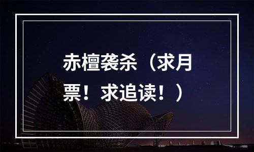 赤檀袭杀（求月票！求追读！）