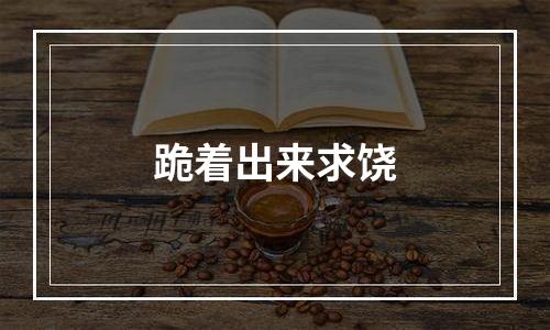 跪着出来求饶