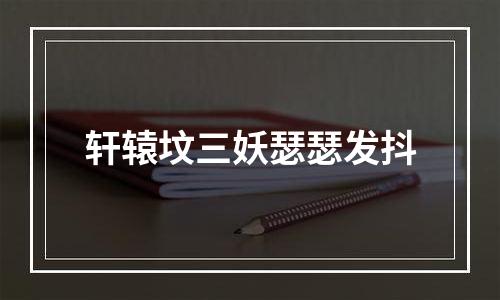 轩辕坟三妖瑟瑟发抖
