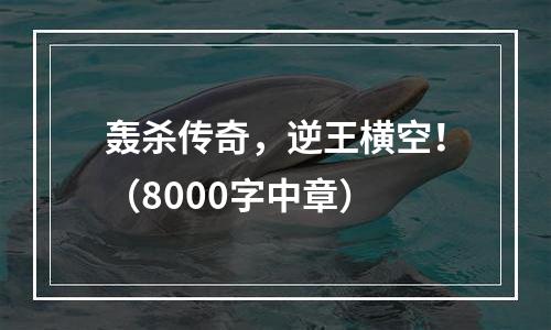 轰杀传奇，逆王横空！（8000字中章）