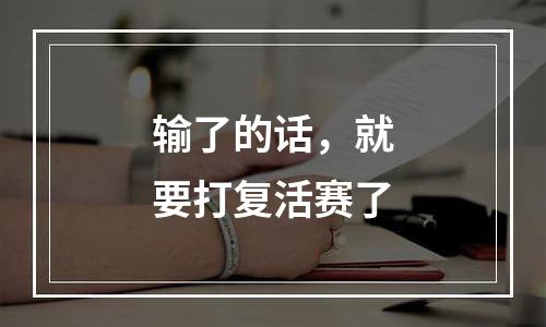 输了的话，就要打复活赛了