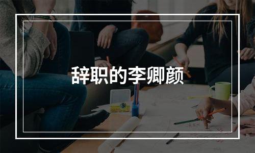 辞职的李卿颜
