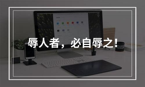 辱人者，必自辱之！