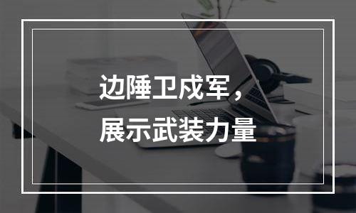 边陲卫戍军，展示武装力量