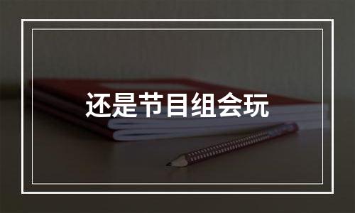 还是节目组会玩
