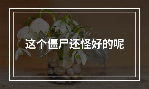 这个僵尸还怪好的呢