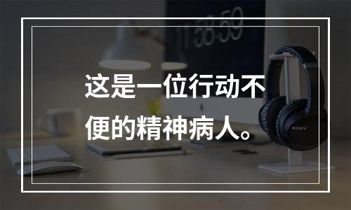 这是一位行动不便的精神病人。