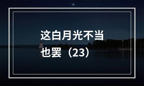 这白月光不当也罢（23）