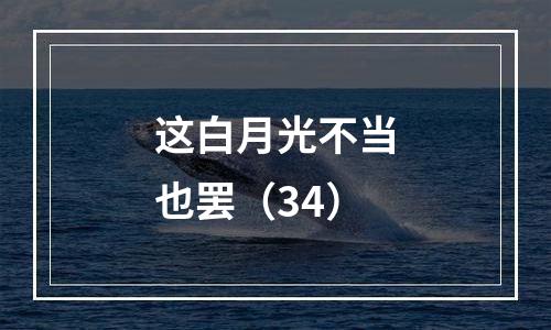 这白月光不当也罢（34）