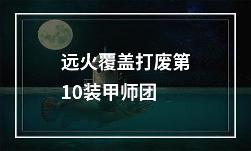 远火覆盖打废第10装甲师团