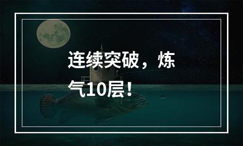 连续突破，炼气10层！