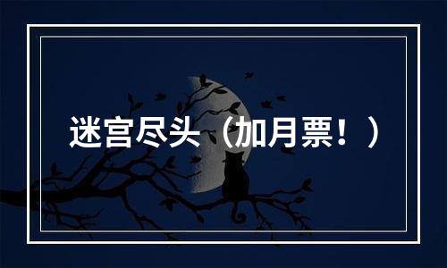 迷宫尽头（加月票！）