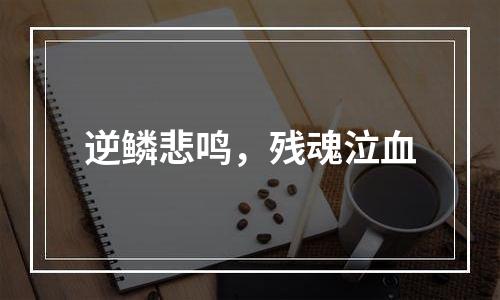 逆鳞悲鸣，残魂泣血