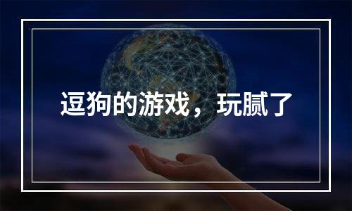 逗狗的游戏，玩腻了