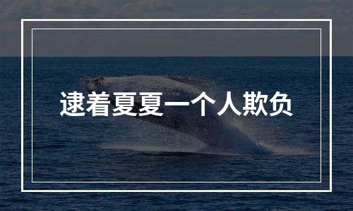逮着夏夏一个人欺负