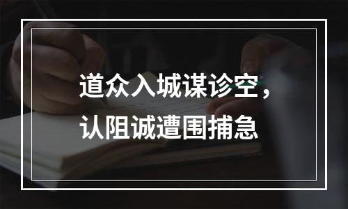 道众入城谋诊空，认阻诚遭围捕急