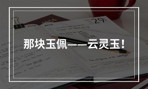 那块玉佩——云灵玉！