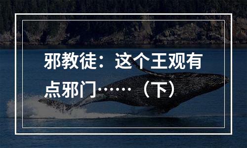 邪教徒：这个王观有点邪门……（下）
