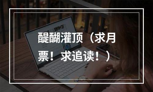 醍醐灌顶（求月票！求追读！）