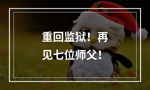 重回监狱！再见七位师父！
