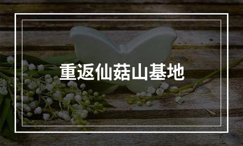 重返仙菇山基地