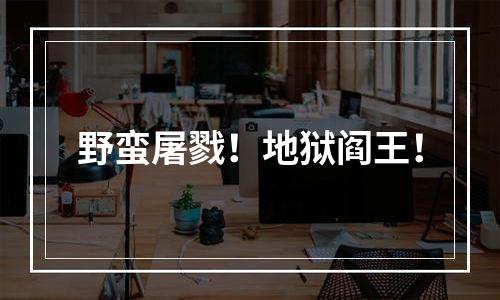 野蛮屠戮！地狱阎王！