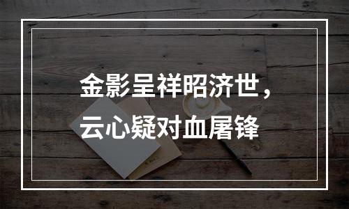 金影呈祥昭济世，云心疑对血屠锋