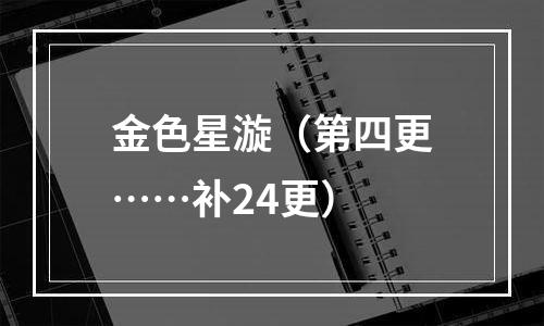 金色星漩（第四更……补24更）