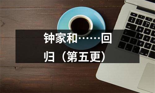 钟家和……回归（第五更）