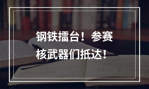 钢铁擂台！参赛核武器们抵达！