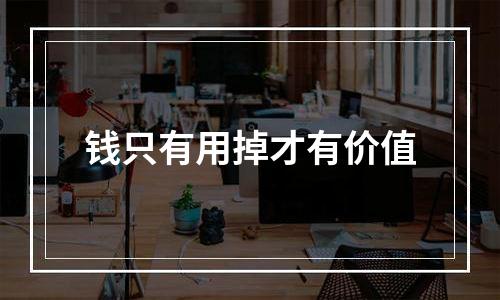 钱只有用掉才有价值
