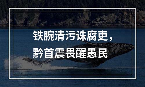 铁腕清污诛腐吏，黔首震畏醒愚民
