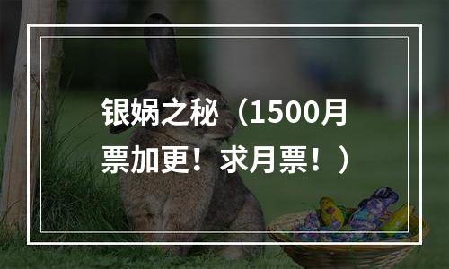 银娲之秘（1500月票加更！求月票！）