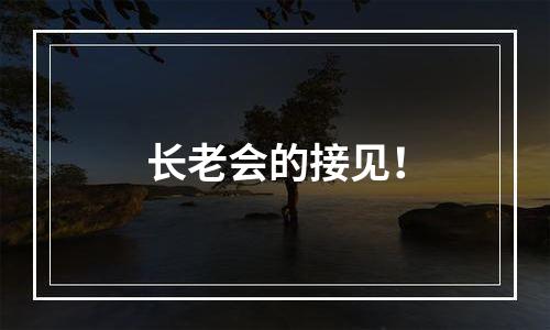 长老会的接见！