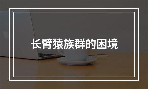 长臂猿族群的困境