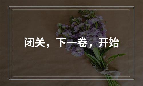 闭关，下一卷，开始