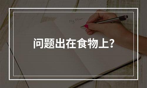 问题出在食物上？