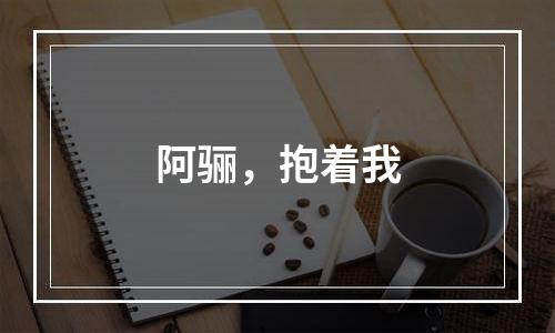 阿骊，抱着我