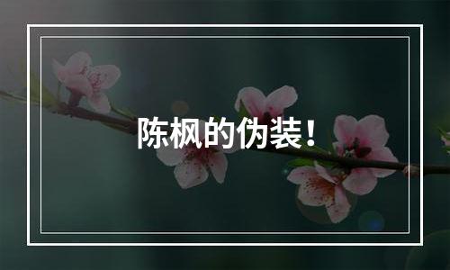 陈枫的伪装！