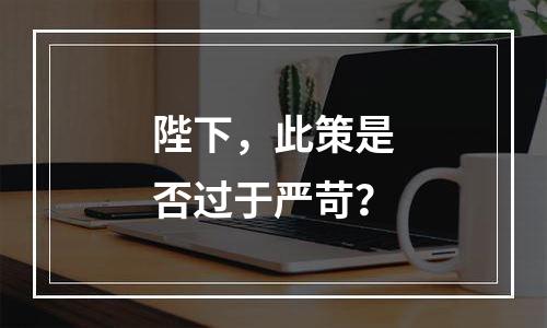 陛下，此策是否过于严苛？