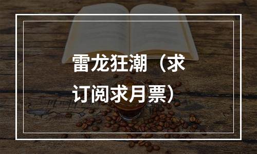 雷龙狂潮（求订阅求月票）
