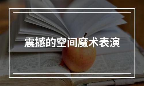 震撼的空间魔术表演