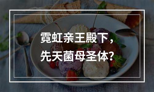 霓虹亲王殿下，先天菌母圣体？