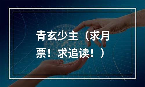 青玄少主（求月票！求追读！）